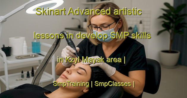 Skinart Advanced artistic lessons in develop SMP skills in Kzyl Mayak area | SmpTraining | SmpClasses | SkinartTraining-Russian Federation